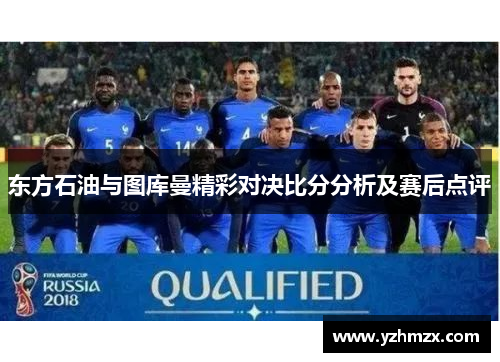 东方石油与图库曼精彩对决比分分析及赛后点评
